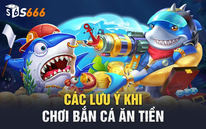 Các lưu ý khi tham gia BẮN CÁ S666 PLUS