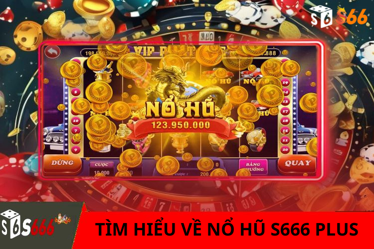 Tìm Hiểu Về Nổ Hũ S666 Plus