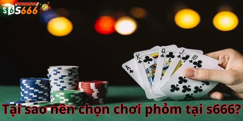 Tại sao nên chọn chơi phỏm tại s666?