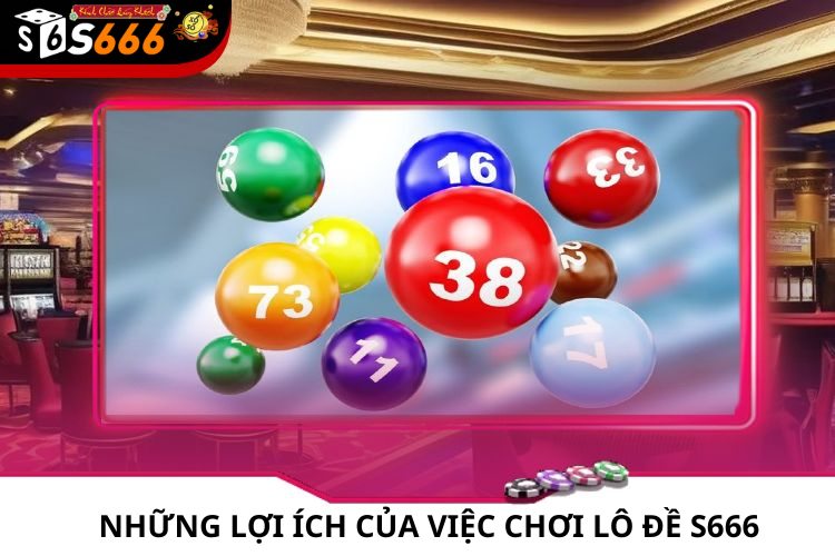 Những Lợi Ích Của Việc Chơi Lô Đề S666