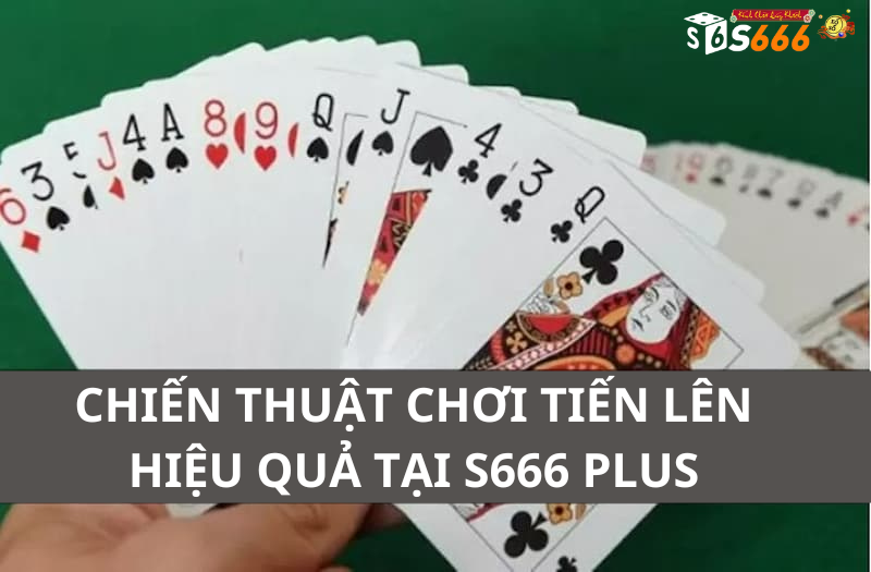 Chiến thuật chơi Tiến lên hiệu quả tại s666 plus