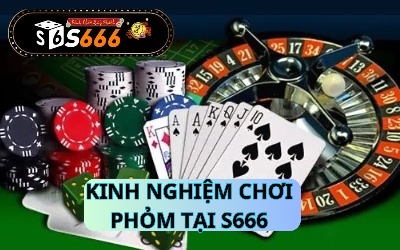 Kinh nghiệm chơi phỏm tại s666