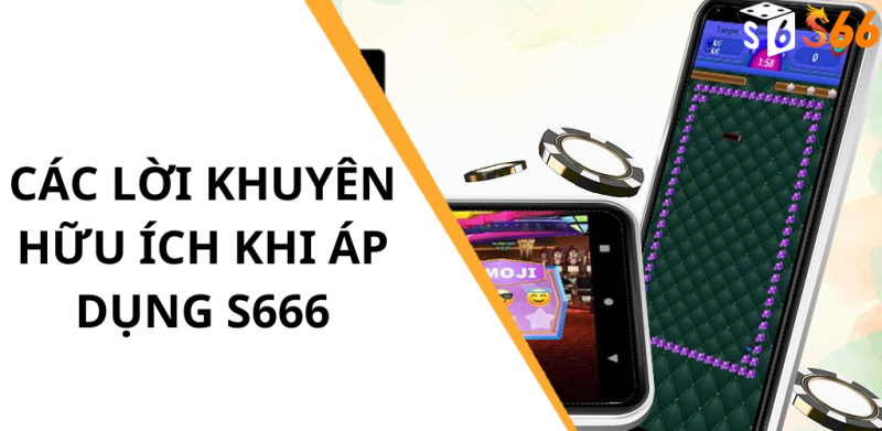 Các Lời Khuyên Hữu Ích Khi Áp Dụng S666