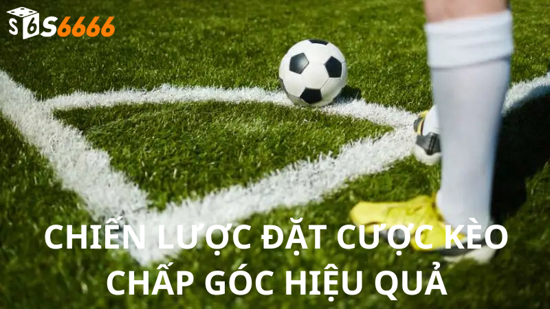 Chiến Lược Đặt Cược Kèo Chấp Góc Hiệu Quả