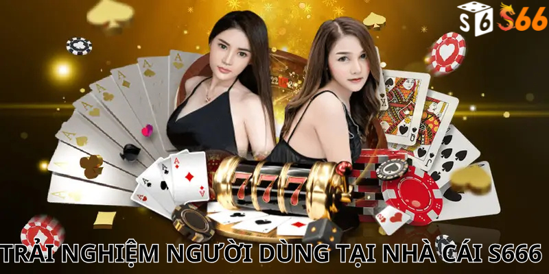 Trải nghiệm người dùng tại nhà cái s666