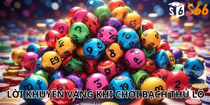 Lời Khuyên Vàng Khi Chơi Bạch Thủ Lô