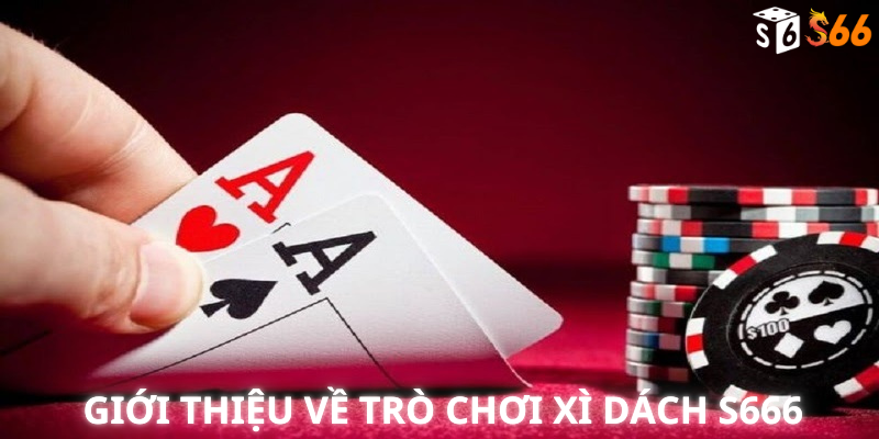 Giới Thiệu Về Trò Chơi Xì Dách S666