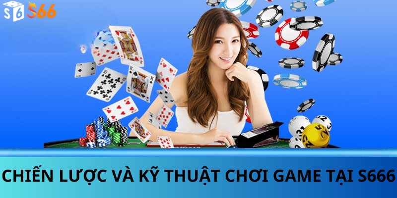 Chiến Lược Và Kỹ Thuật Chơi Game Tại S666