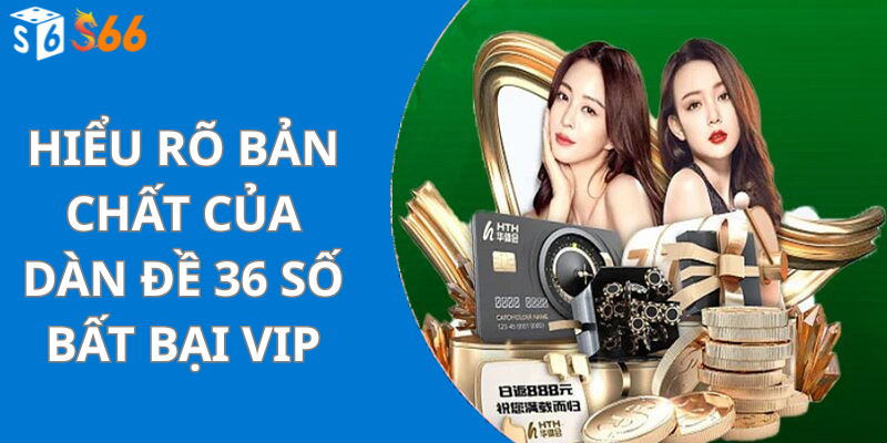 Hiểu rõ bản chất của Dàn đề 36 số bất bại vip