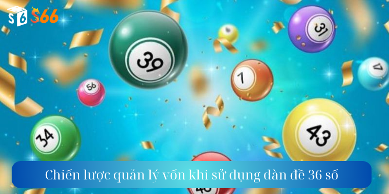 Chiến lược quản lý vốn khi sử dụng dàn đề 36 số