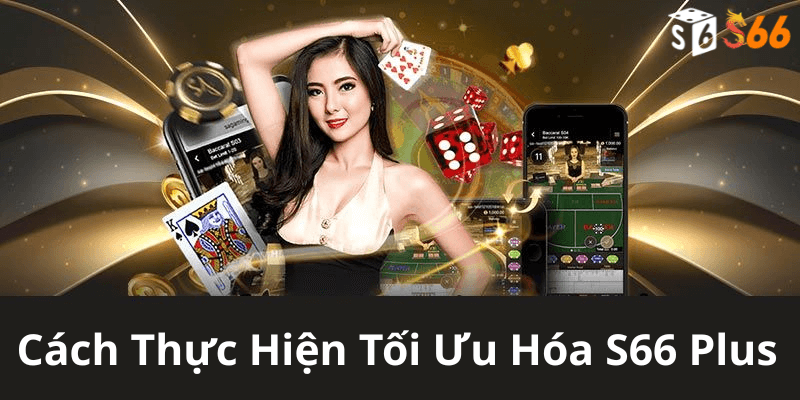 Cách Thực Hiện Tối Ưu Hóa S66 Plus
