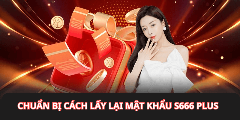 Chuẩn bị cách lấy lại mật khẩu S666 plus