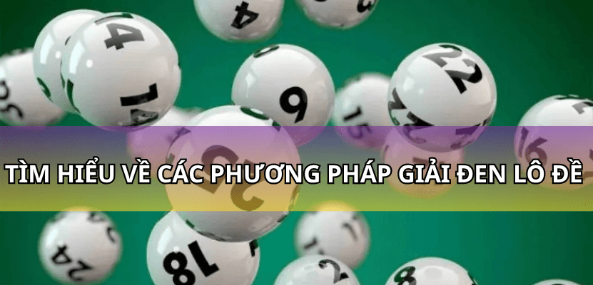 Tìm hiểu về các phương pháp giải đen lô đề