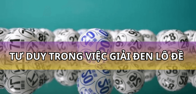 tư duy trong việc giải đen lô đề